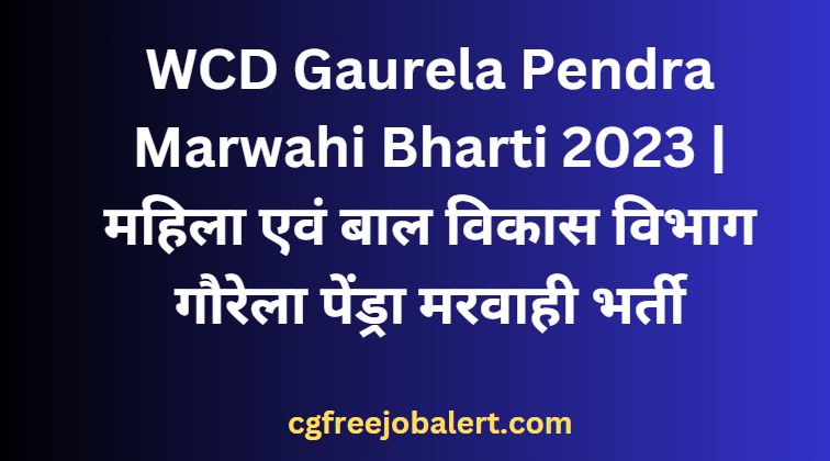 WCD Gaurela Pendra Marwahi Bharti 2023